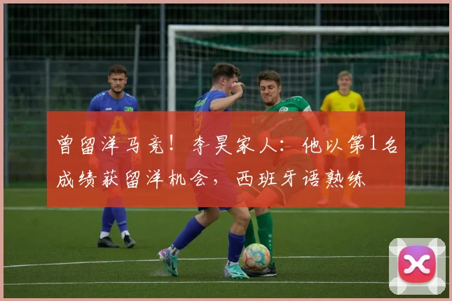 曾留洋马竞!李昊家人:他以第1名成绩获留洋机会,西班牙语熟练