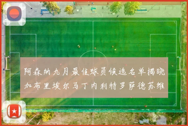 阿森纳九月最佳球员候选名单揭晓加布里埃尔马丁内利特罗萨德苏维门迪入围