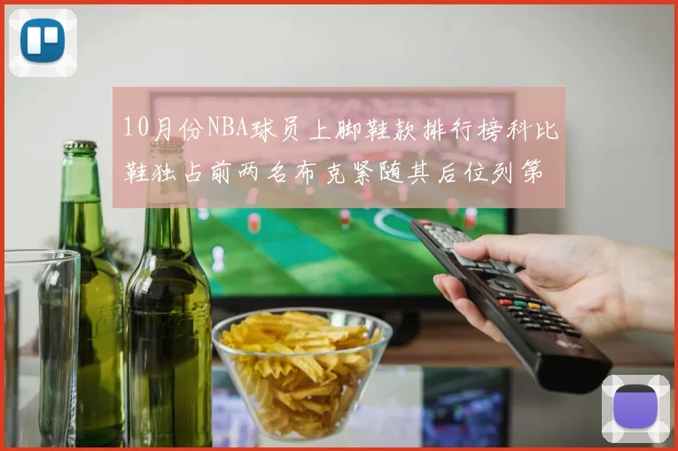 10月份NBA球员上脚鞋款排行榜科比鞋独占前两名布克紧随其后位列第四